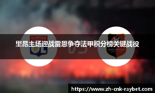里昂主场迎战雷恩争夺法甲积分榜关键战役